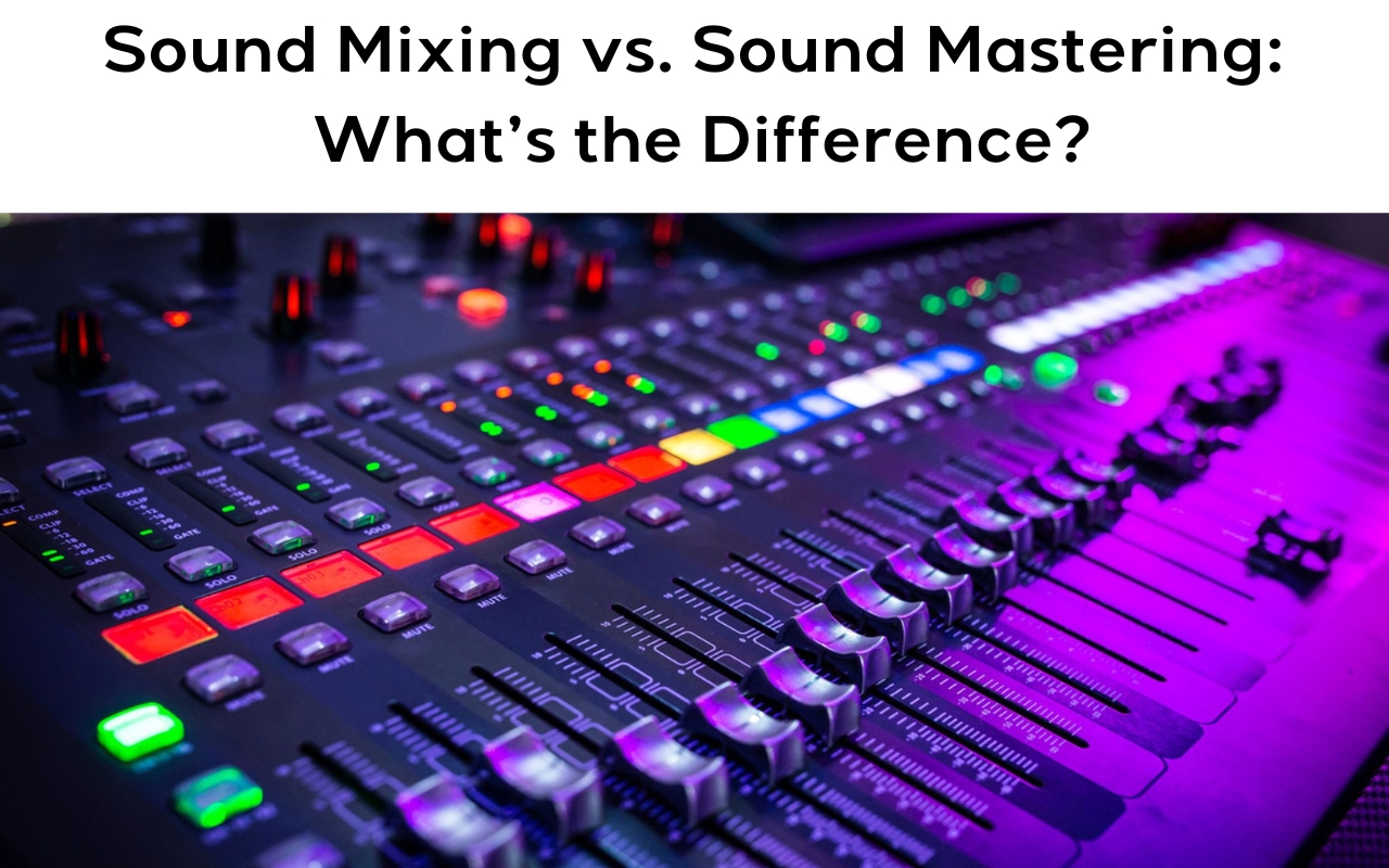 Sound Mixing vs. Sound Mastering: What’s the Difference?