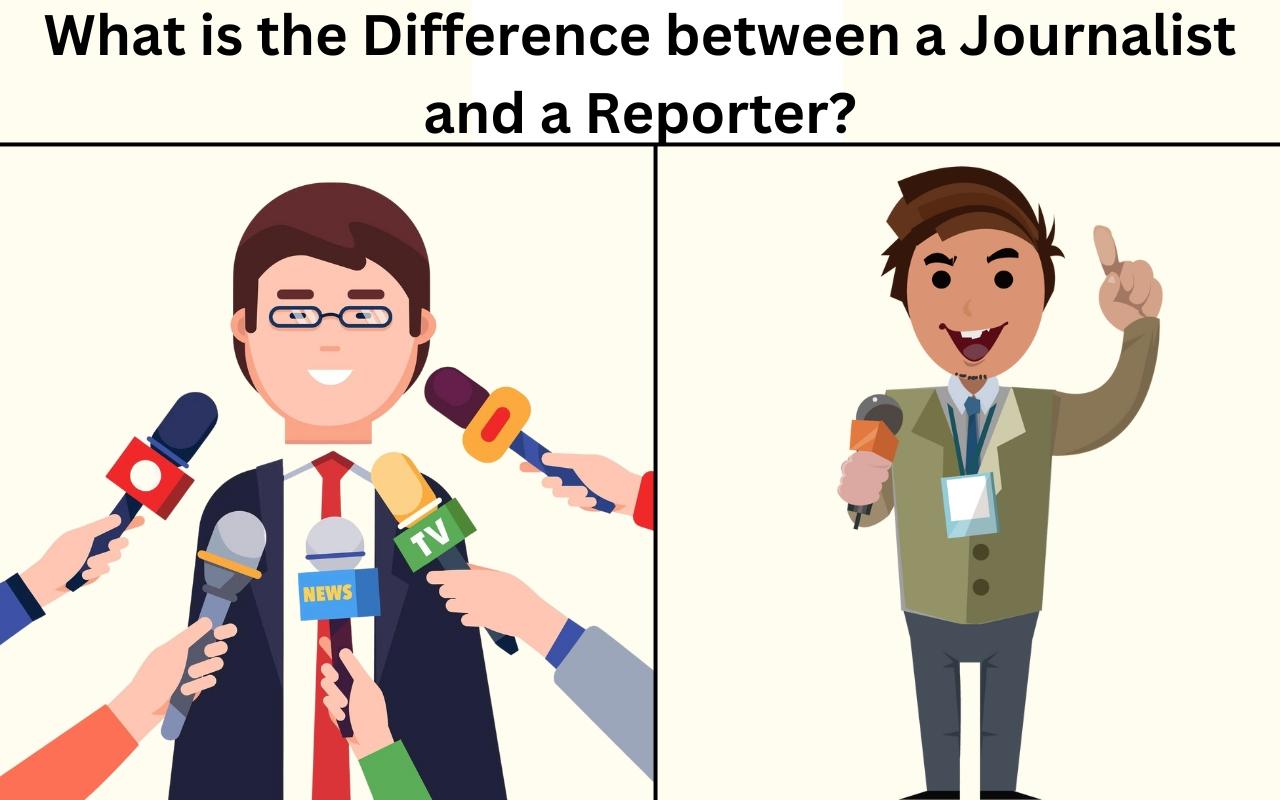 What are the Difference between a Journalist and a Reporter?