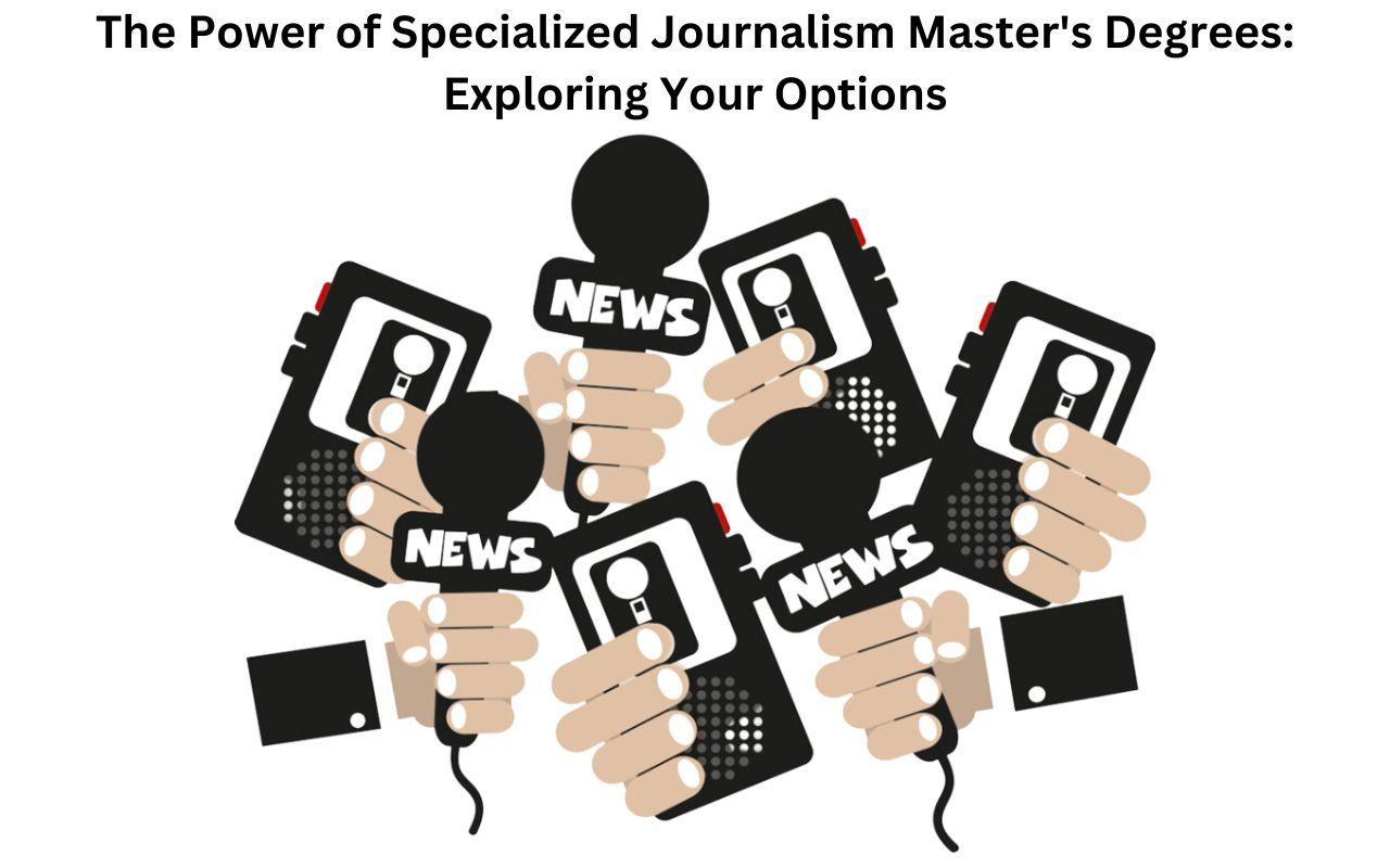 The Power of Specialized Journalism Master’s Degrees: Exploring Your Options