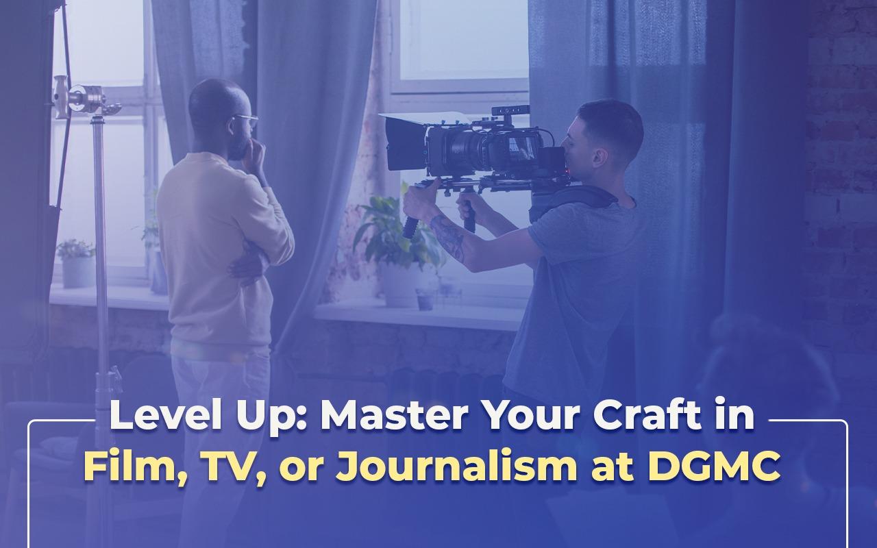Elevate Your Career: Pursue Your Master’s Degree in Film, Television, or Journalism at DGMC
